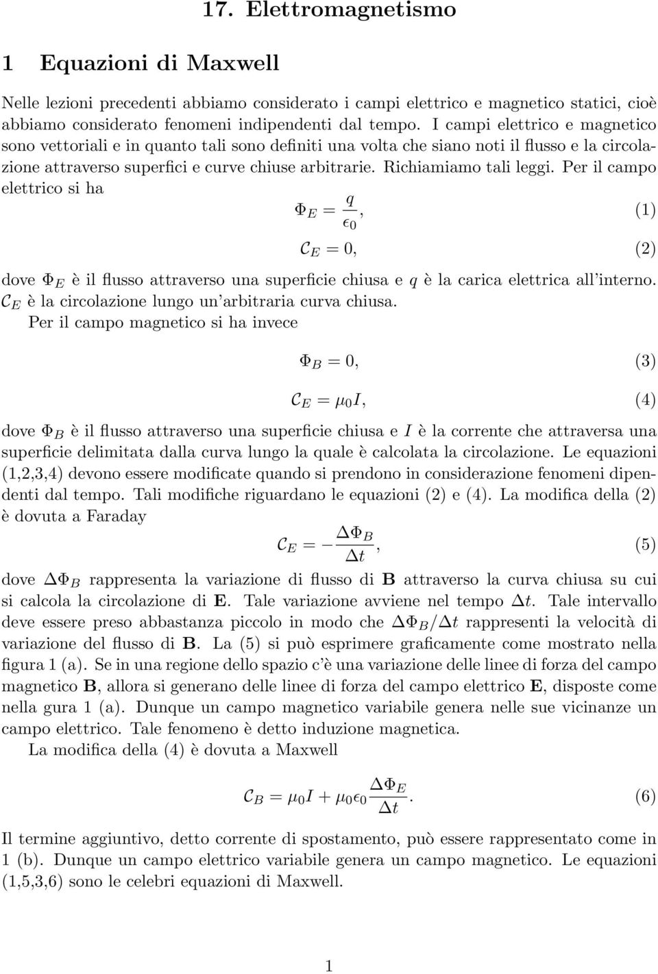 Per il campo elettrico si ha Φ = q ɛ 0, (1) C = 0, (2) dove Φ è il flusso attraverso una superficie chiusa e q è la carica elettrica all interno. C è la circolaione lungo un arbitraria curva chiusa.