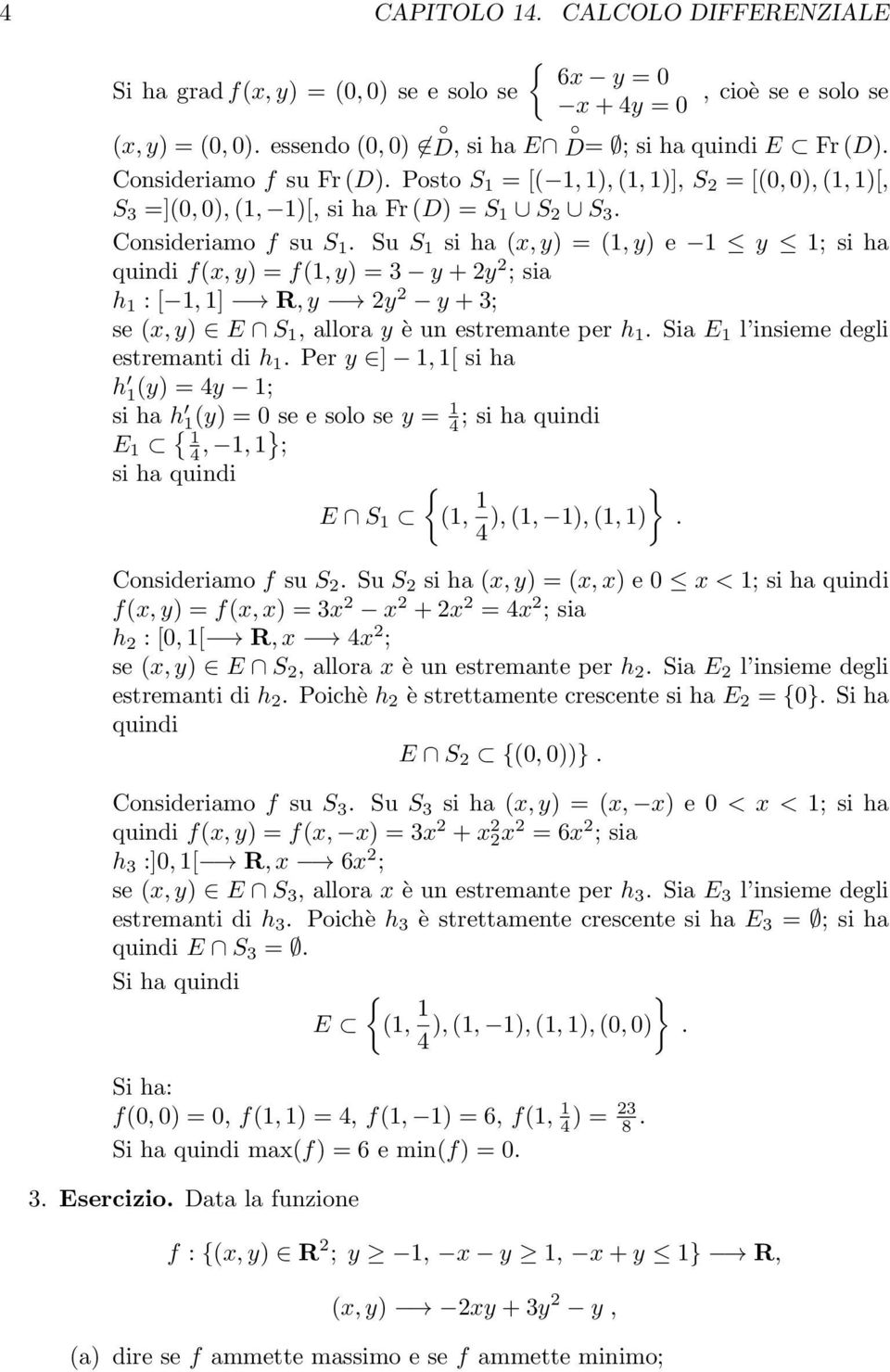 allora y è un estremante per h Sia E l insieme degli estremanti di h Per y ], [ si ha h (y = 4y ; si ha h (y = se e solo se y = 4 ; si ha quindi E { 4,, } ; si ha quindi E S {(, 4 }, (,, (,