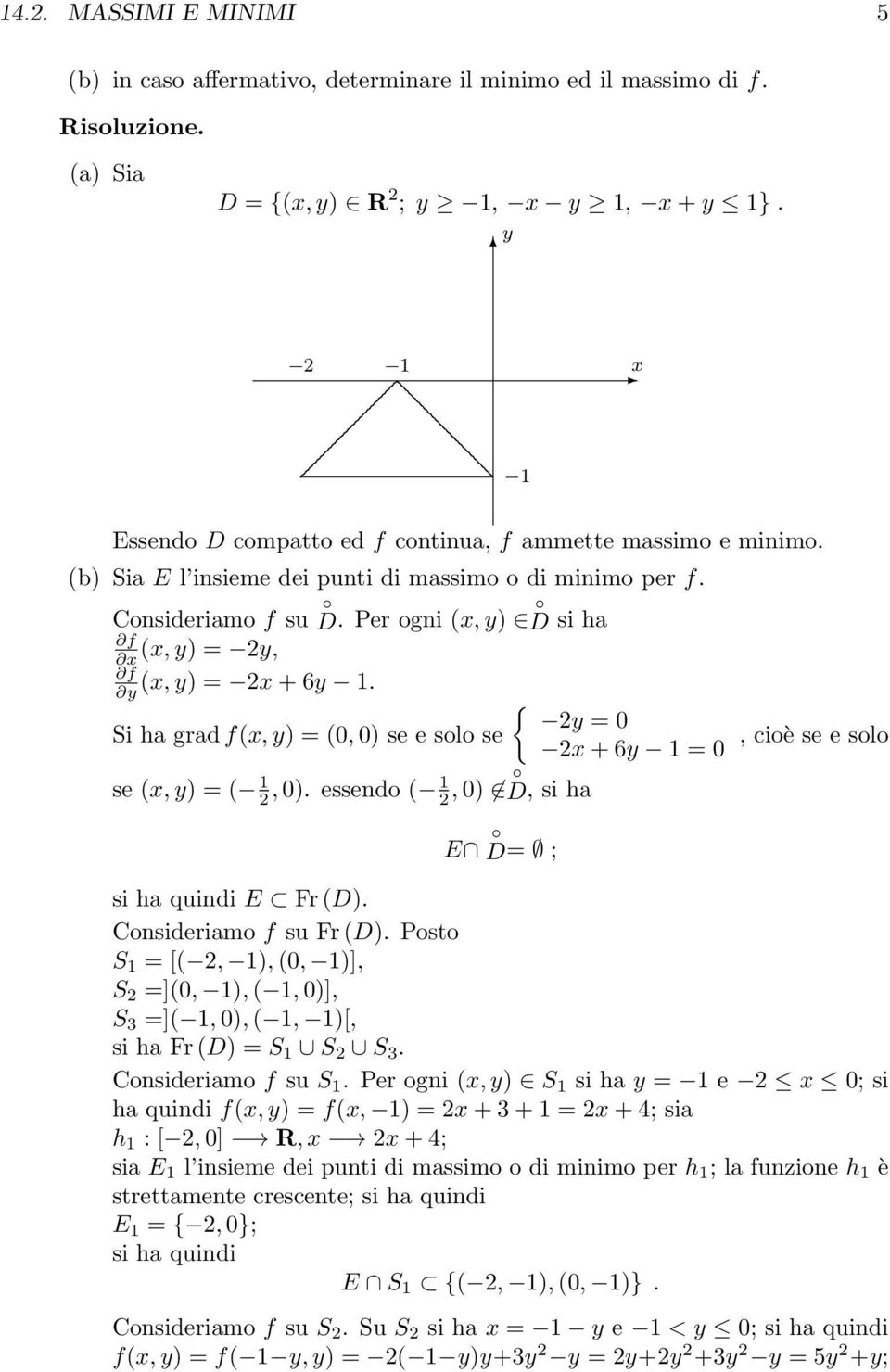 (, D, si ha E D= ; { y = x + 6y =, cioè se e solo si ha quindi E Fr (D Consideriamo f su Fr (D Posto S = [(,, (, ], S =](,, (, ], S 3 =](,, (, [, si ha Fr (D = S S S 3 Consideriamo f su S Per ogni