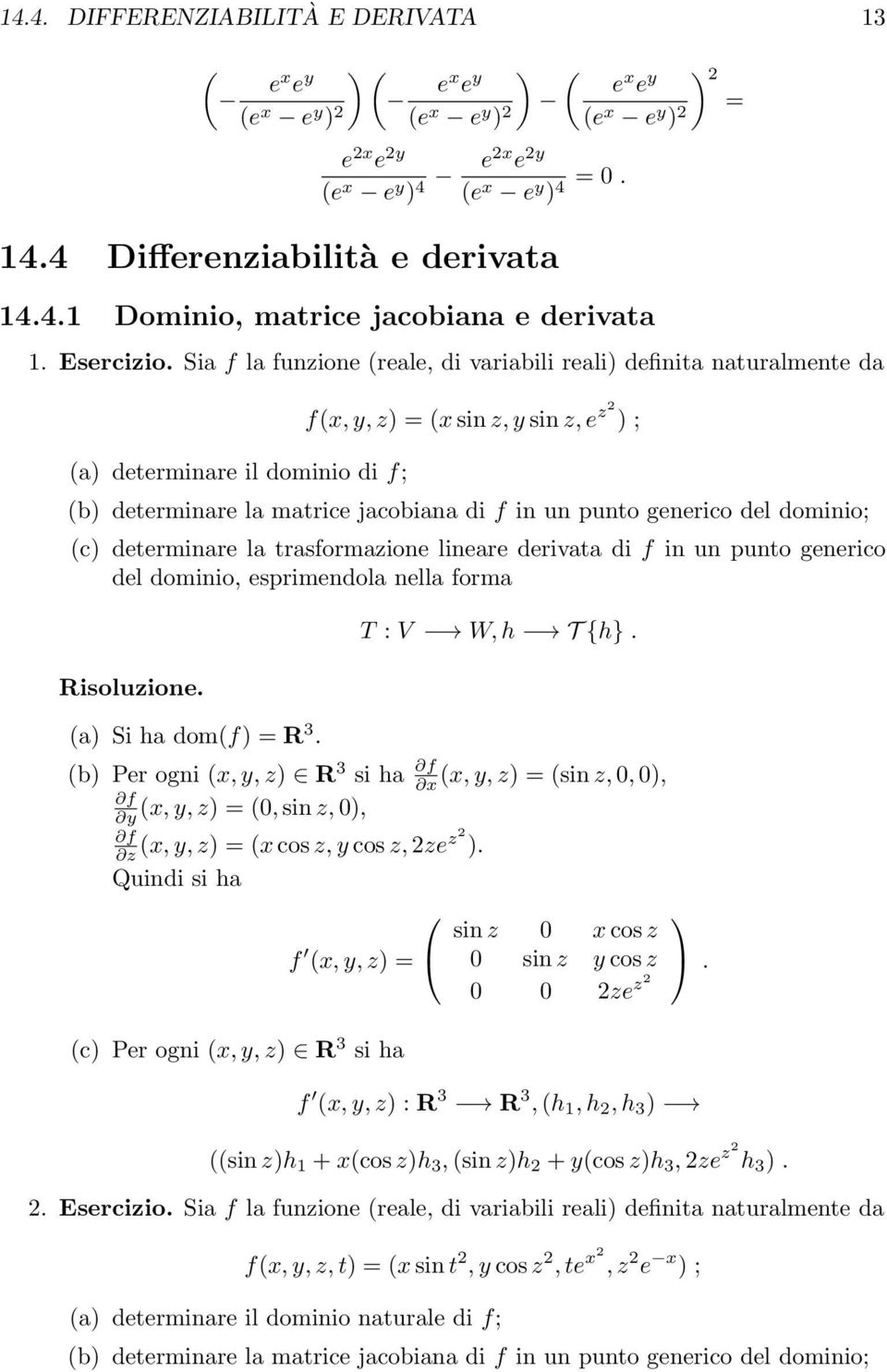 in un punto generico del dominio; (c determinare la trasformazione lineare derivata di f in un punto generico del dominio, esprimendola nella forma Risoluzione (a Si ha dom(f = R 3 T : V W, h T {h}
