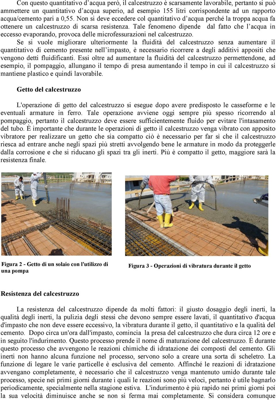 Tale fenomeno dipende dal fatto che l acqua in eccesso evaporando, provoca delle microfessurazioni nel calcestruzzo.