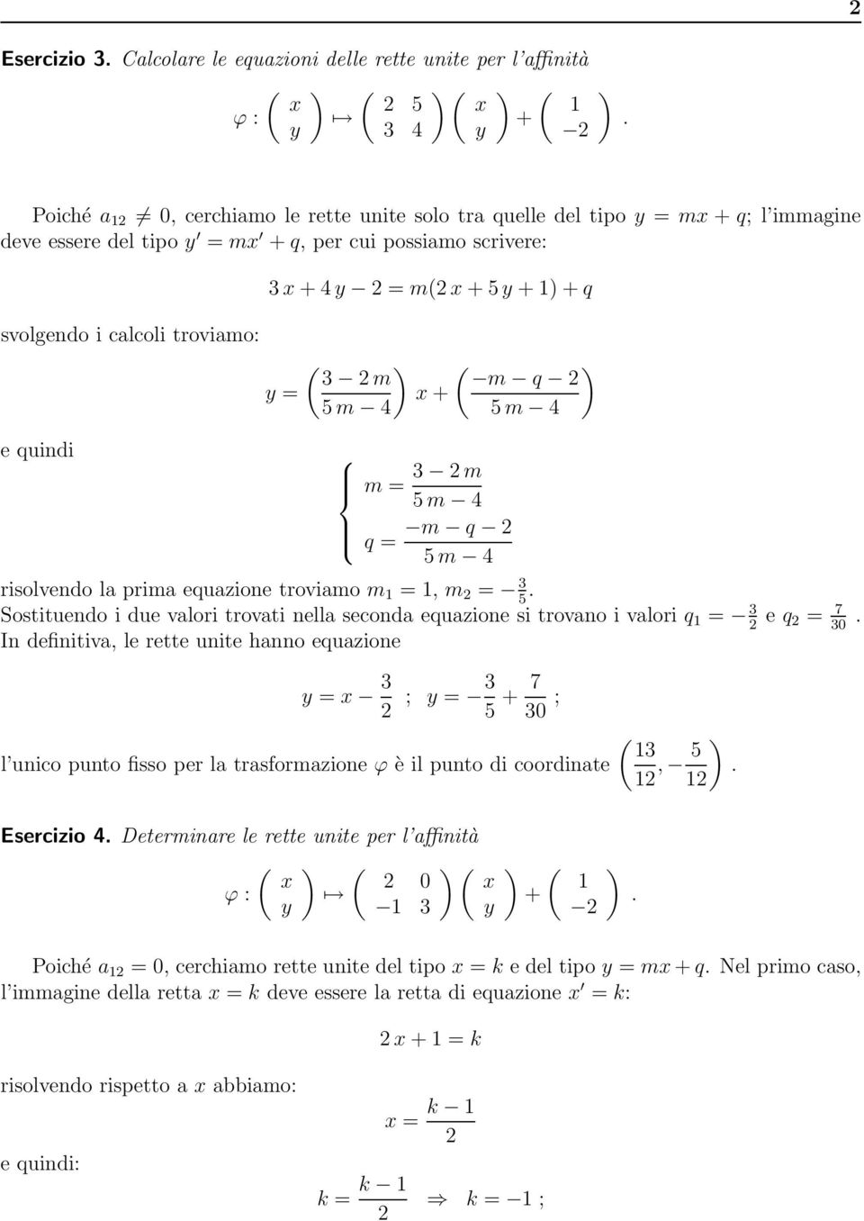 si trovano i valori q = e q = 7 0 In definitiva, le rette unite hanno equazione = = 5 7 0 l unico punto fisso per la trasformazione ϕ è il punto di coordinate, 5 Esercizio Determinare le rette unite