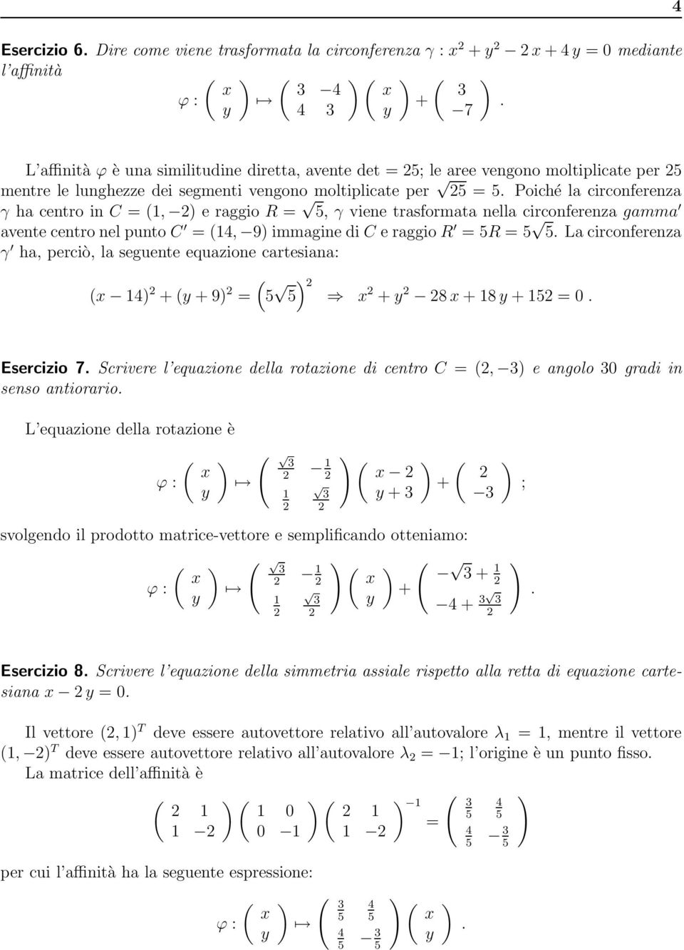 R =5R =5 5 La circonferenza γ ha, perciò, la seguente equazione cartesiana: 9 = 5 5 8 8 5 = 0 Esercizio 7 Scrivere l equazione della rotazione di centro C =, eangolo0 gradi in senso antiorario L