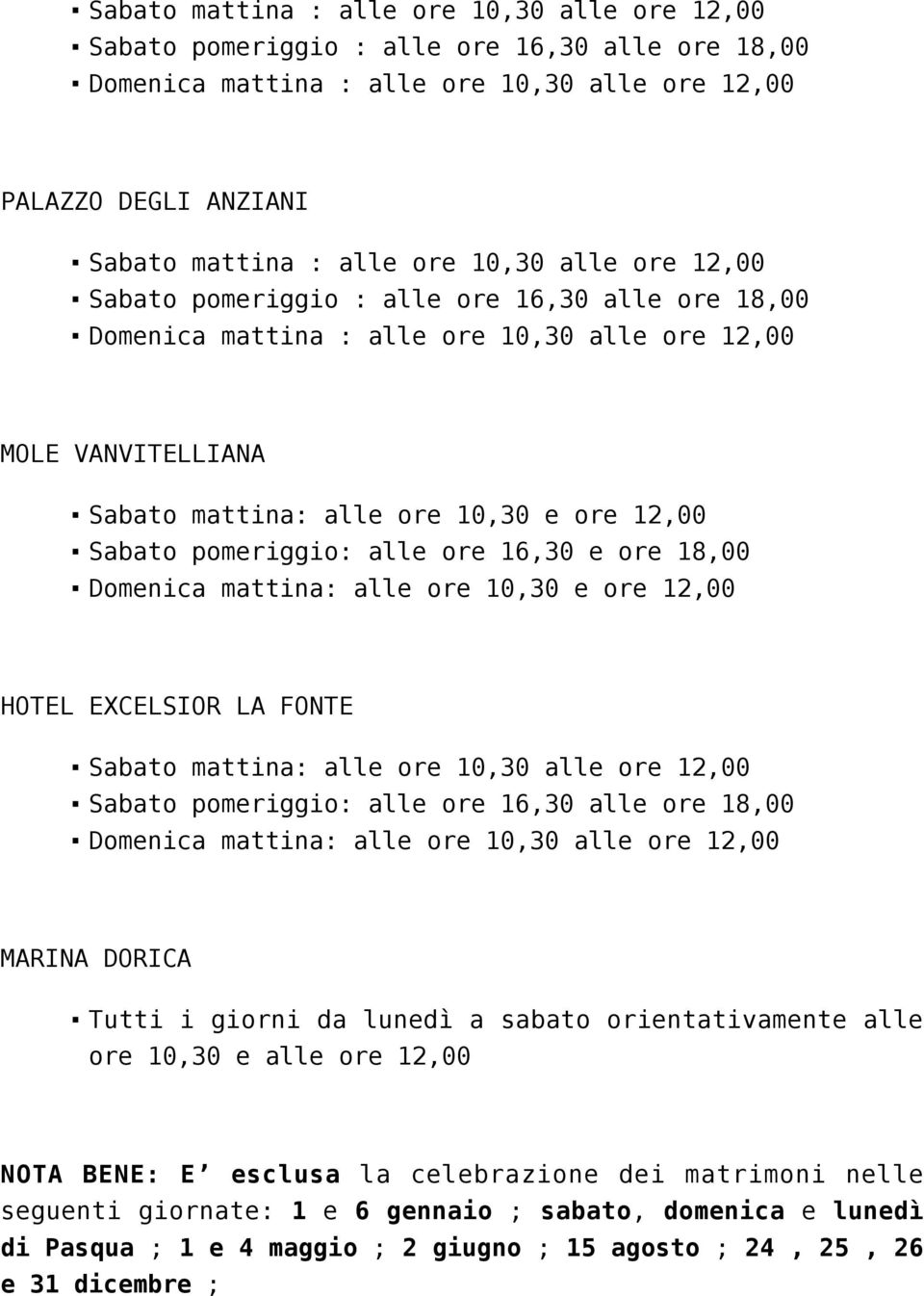 ore 16,30 e ore 18,00 Domenica mattina: alle ore 10,30 e ore 12,00 HOTEL EXCELSIOR LA FONTE Sabato mattina: alle ore 10,30 alle ore 12,00 Sabato pomeriggio: alle ore 16,30 alle ore 18,00 Domenica