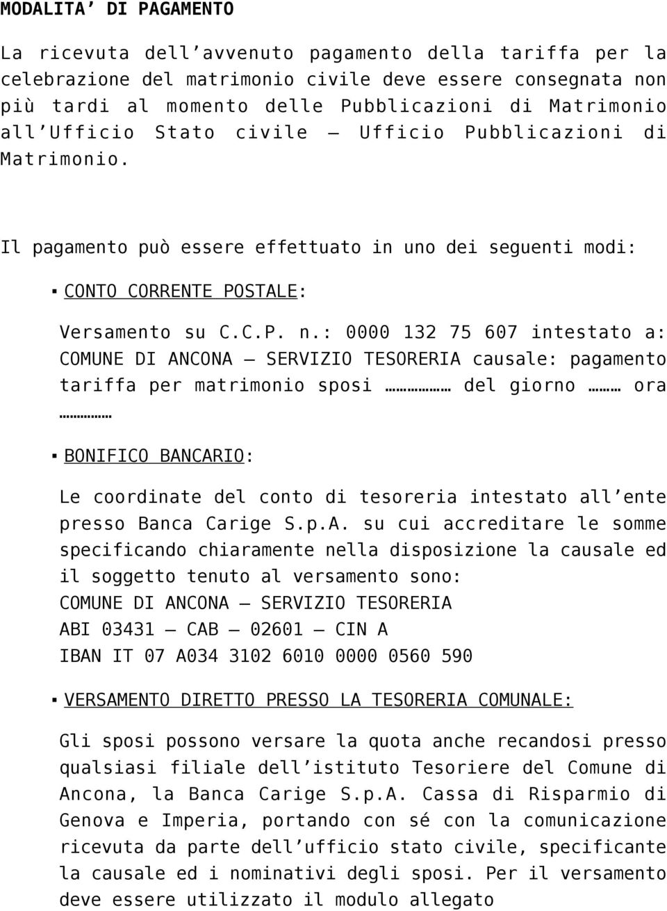 : 0000 132 75 607 intestato a: COMUNE DI ANCONA SERVIZIO TESORERIA causale: pagamento tariffa per matrimonio sposi del giorno ora BONIFICO BANCARIO: Le coordinate del conto di tesoreria intestato all