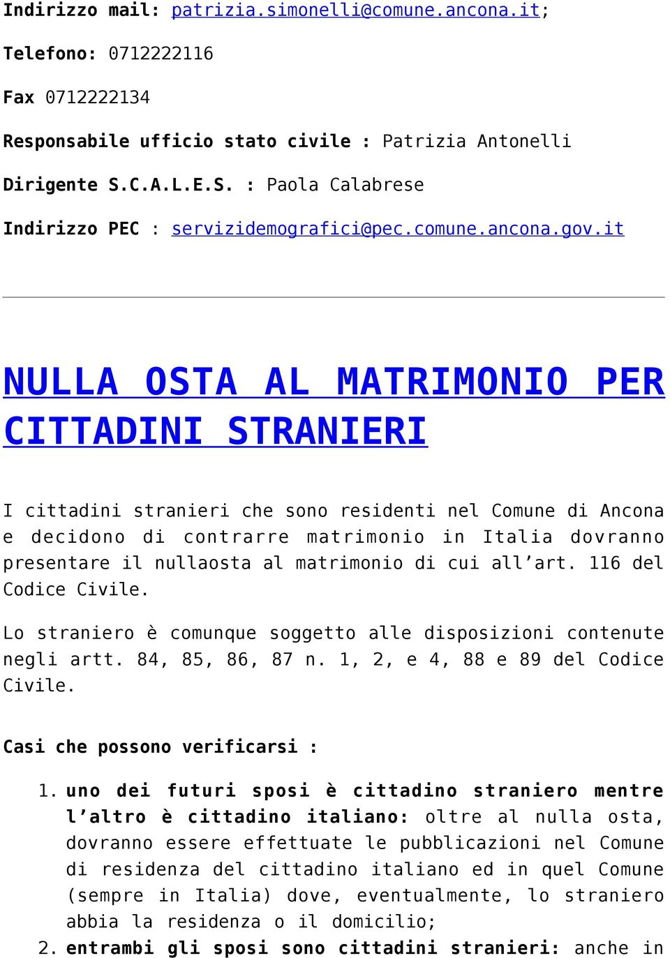 it NULLA OSTA AL MATRIMONIO PER CITTADINI STRANIERI I cittadini stranieri che sono residenti nel Comune di Ancona e decidono di contrarre matrimonio in Italia dovranno presentare il nullaosta al