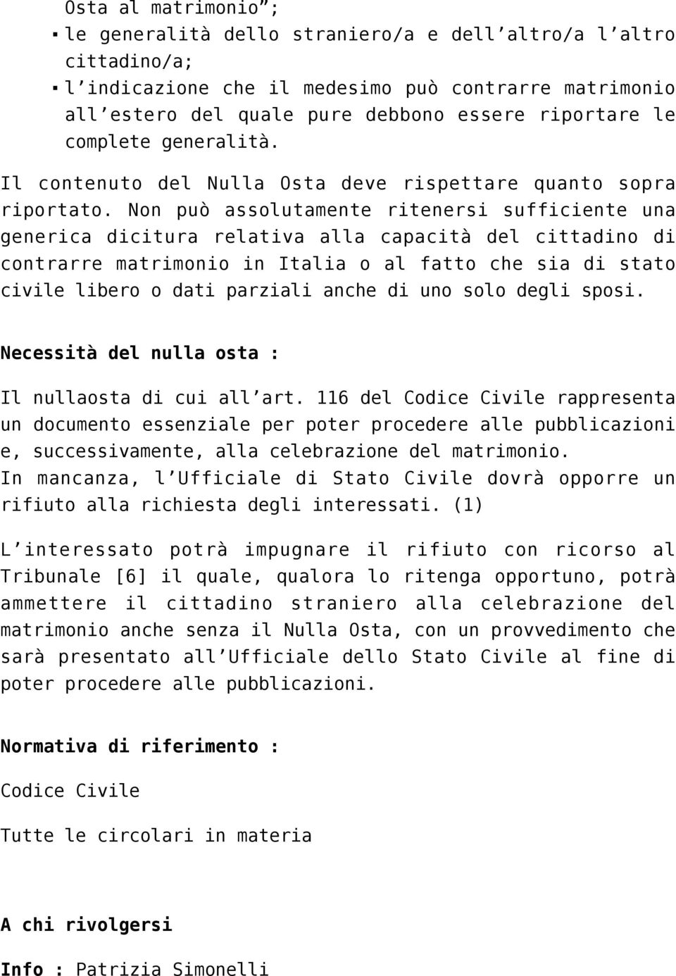 Non può assolutamente ritenersi sufficiente una generica dicitura relativa alla capacità del cittadino di contrarre matrimonio in Italia o al fatto che sia di stato civile libero o dati parziali