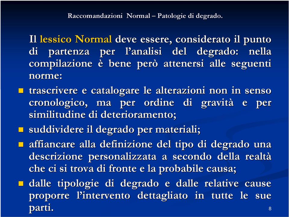 suddividere il degrado per materiali; affiancare alla definizione del tipo di degrado una descrizione personalizzata a secondo della realtà che