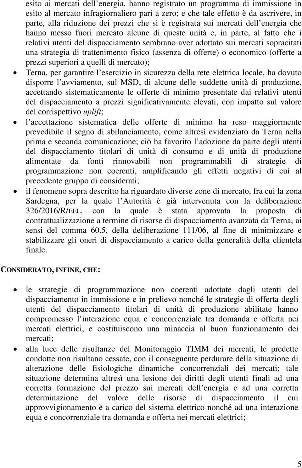 sopracitati una strategia di trattenimento fisico (assenza di offerte) o economico (offerte a prezzi superiori a quelli di mercato); Terna, per garantire l esercizio in sicurezza della rete elettrica