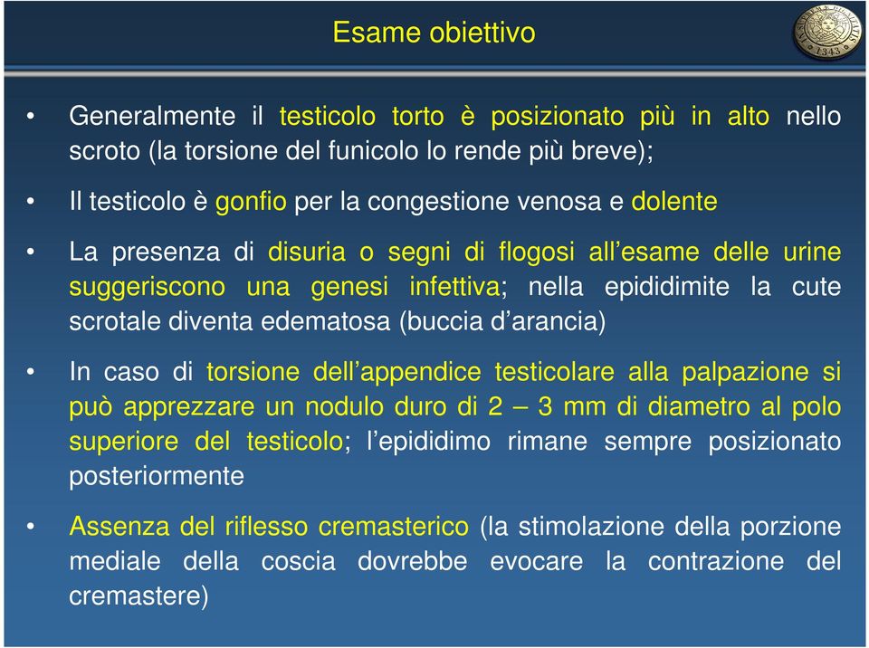 (buccia d arancia) In caso di torsione dell appendice testicolare alla palpazione si può apprezzare un nodulo duro di 2 3 mm di diametro al polo superiore del testicolo; l