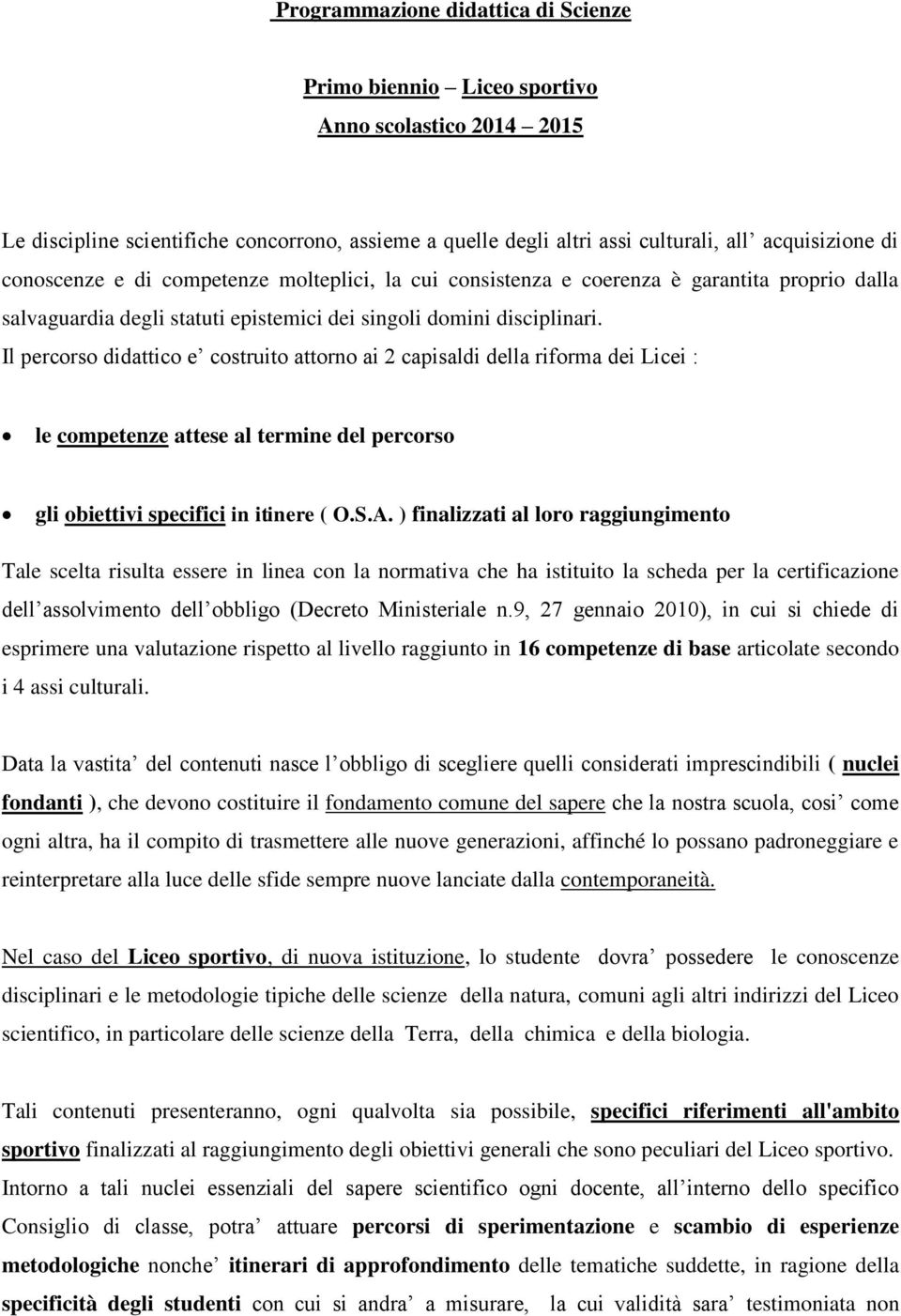 Il percorso didattico e costruito attorno ai 2 capisaldi della riforma dei Licei : le competenze attese al termine del percorso gli obiettivi specifici in itinere ( O.S.A.