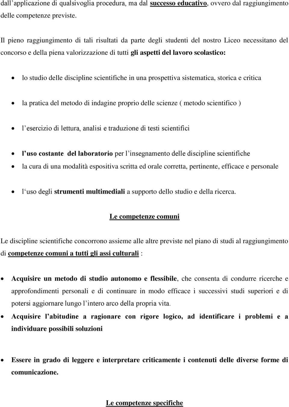 discipline scientifiche in una prospettiva sistematica, storica e critica la pratica del metodo di indagine proprio delle scienze ( metodo scientifico ) l esercizio di lettura, analisi e traduzione