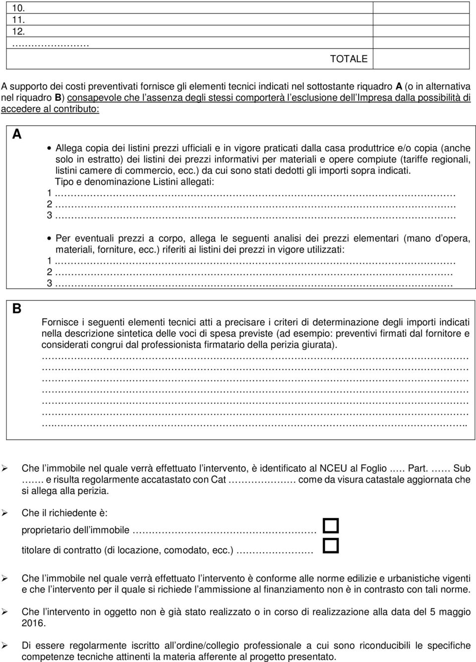 esclusione dell Impresa dalla possibilità di accedere al contributo: A Allega copia dei listini prezzi ufficiali e in vigore praticati dalla casa produttrice e/o copia (anche solo in estratto) dei