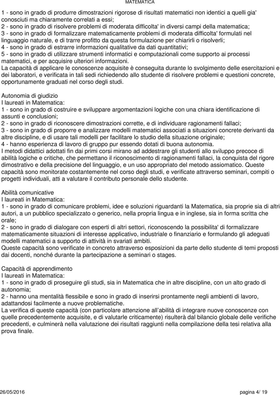 formulazione per chiarirli o risolverli; 4 - sono in grado di estrarre informazioni qualitative da dati quantitativi; 5 - sono in grado di utilizzare strumenti informatici e computazionali come