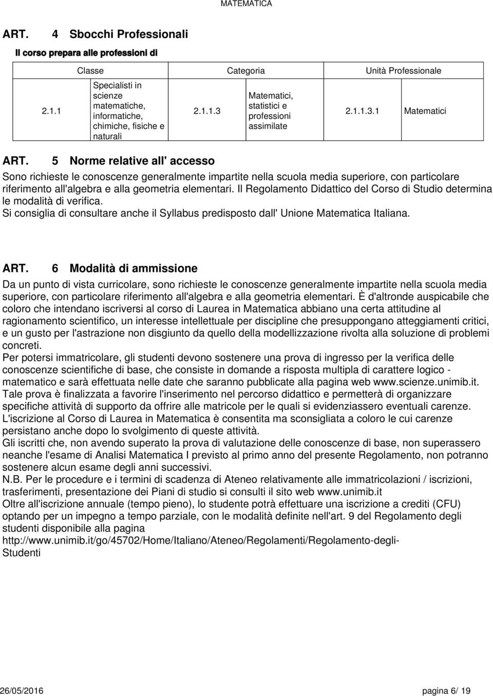 Il Regolamento Didattico del Corso di Studio determina le modalità di verifica. Si consiglia di consultare anche il Syllabus predisposto dall' Unione Matematica Italiana.