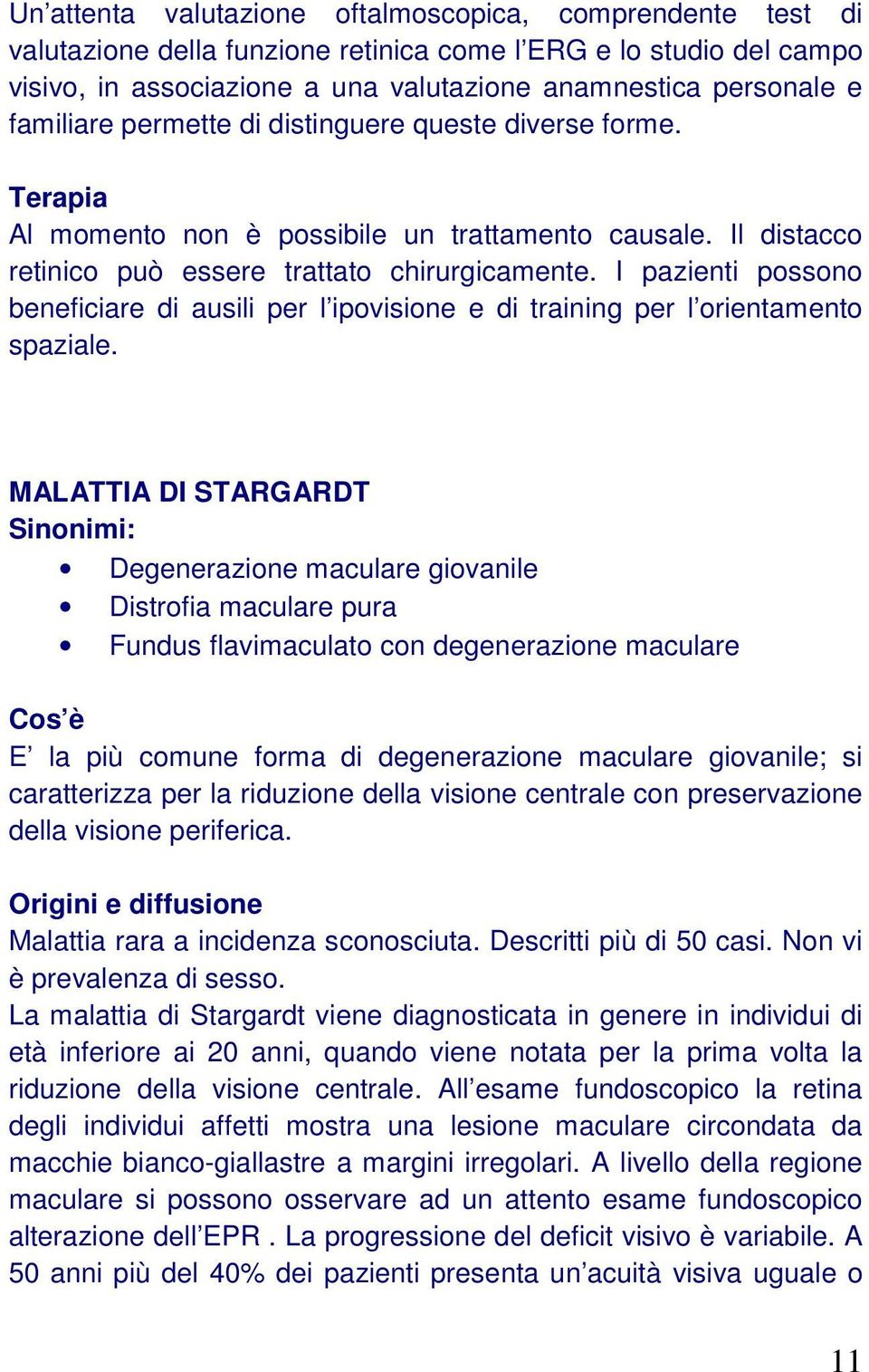 I pazienti possono beneficiare di ausili per l ipovisione e di training per l orientamento spaziale.