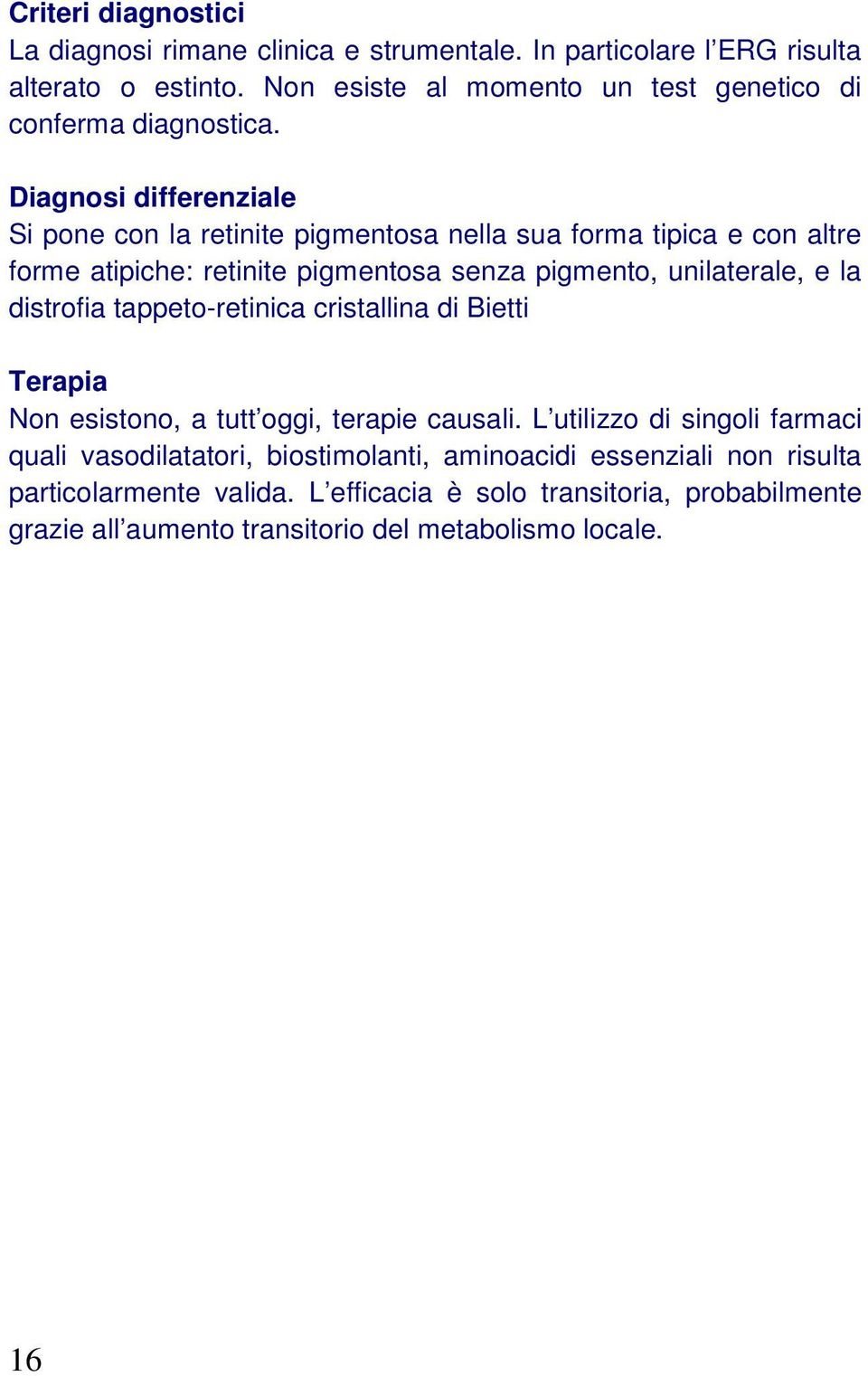 Diagnosi differenziale Si pone con la retinite pigmentosa nella sua forma tipica e con altre forme atipiche: retinite pigmentosa senza pigmento, unilaterale, e la