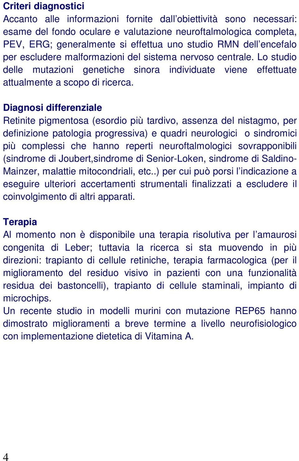 Diagnosi differenziale Retinite pigmentosa (esordio più tardivo, assenza del nistagmo, per definizione patologia progressiva) e quadri neurologici o sindromici più complessi che hanno reperti