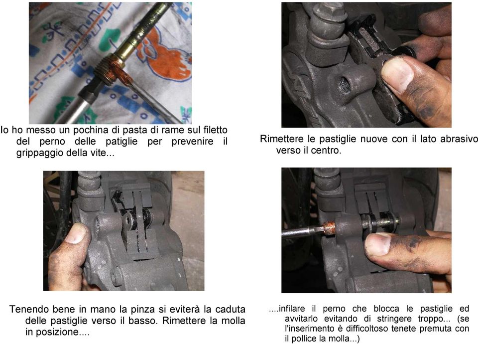 Tenendo bene in mano la pinza si eviterà la caduta delle pastiglie verso il basso. Rimettere la molla in posizione.