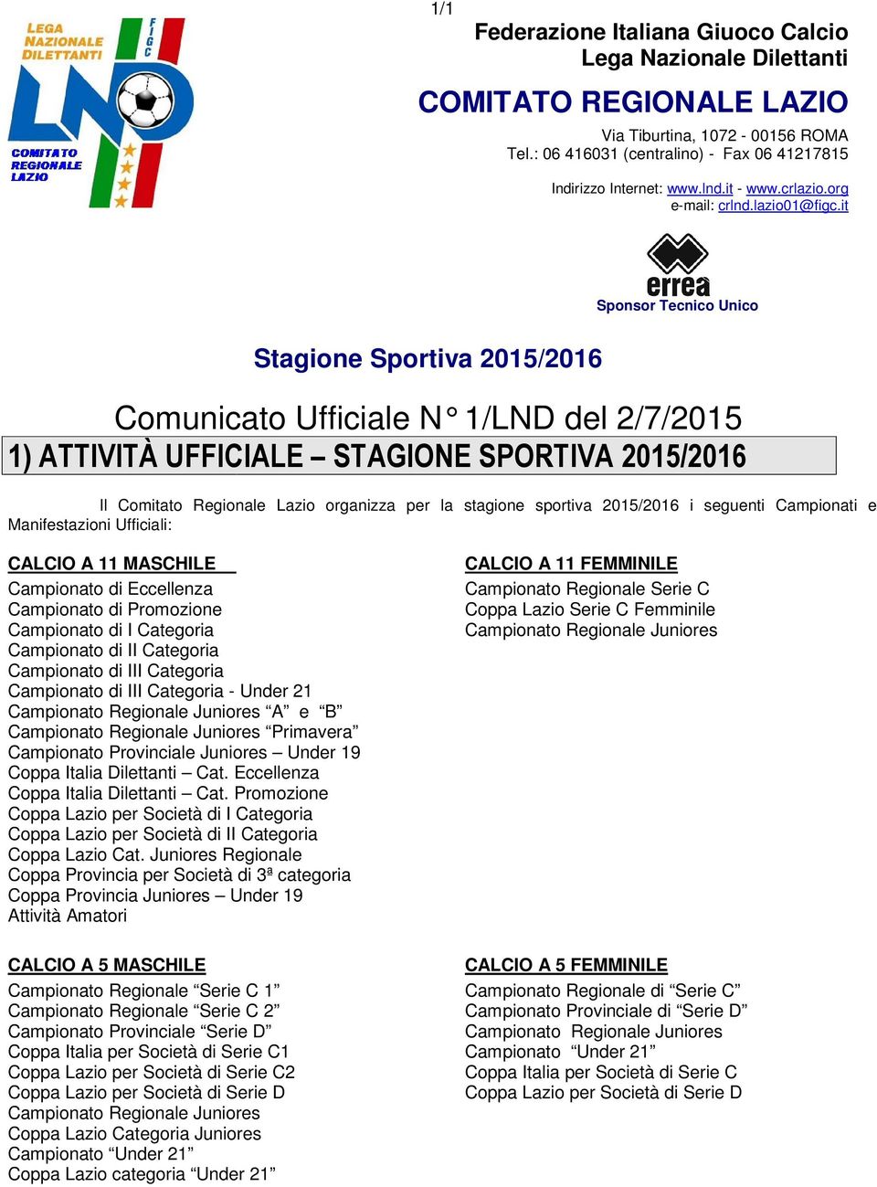 it Sponsor Tecnico Unico Stagione Sportiva 2015/2016 Comunicato Ufficiale N 1/LND del 2/7/2015 1) ATTIVITÀ UFFICIALE STAGIONE SPORTIVA 2015/2016 Il Comitato Regionale Lazio organizza per la stagione