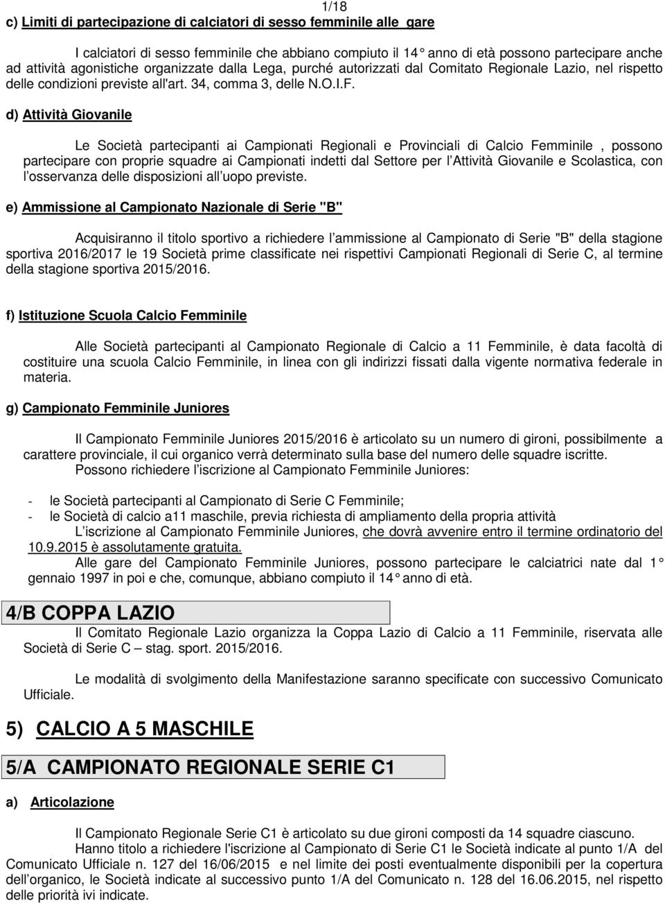 d) Attività Giovanile Le Società partecipanti ai Campionati Regionali e Provinciali di Calcio Femminile, possono partecipare con proprie squadre ai Campionati indetti dal Settore per l Attività