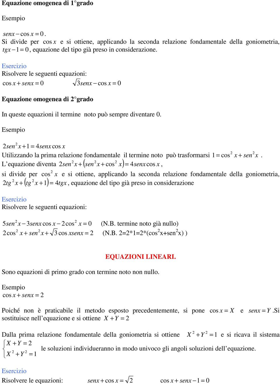 cos x + senx = 0 senx cos x = 0 Equazione omogenea di grado In queste equazioni il termine noto può sempre diventare 0.