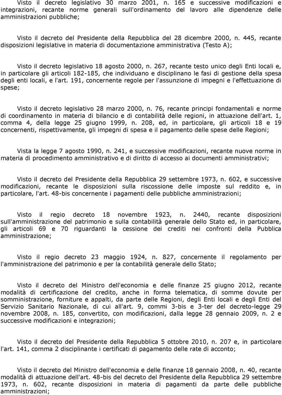 28 dicembre 2000, n. 445, recante disposizioni legislative in materia di documentazione amministrativa (Testo A); Visto il decreto legislativo 18 agosto 2000, n.