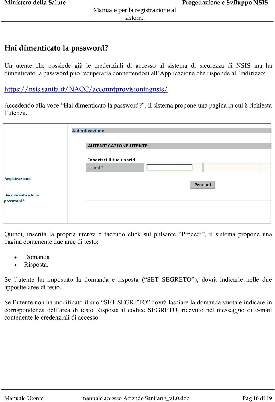 sanita.it/nacc/accountprovisioningnsis/ Accedendo alla voce , il propone una pagina in cui è richiesta l utenza.