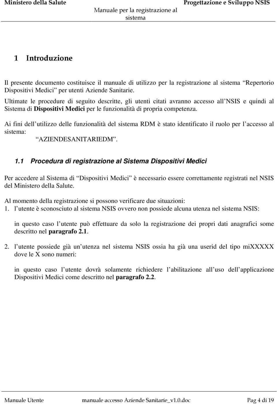 Ai fini dell utilizzo delle funzionalità del RDM è stato identificato il ruolo per l accesso al : AZIENDESANITARIEDM. 1.