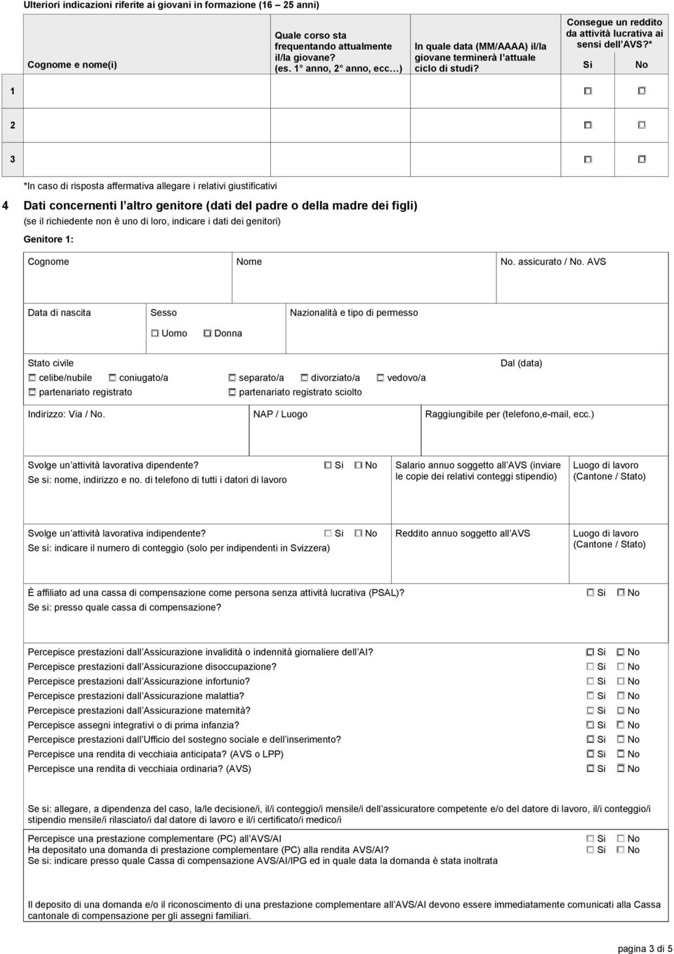 * Si No 1 2 3 *In caso di risposta affermativa allegare i relativi giustificativi 4 Dati concernenti l altro genitore (dati del padre o della madre dei figli) (se il richiedente non è uno di loro,