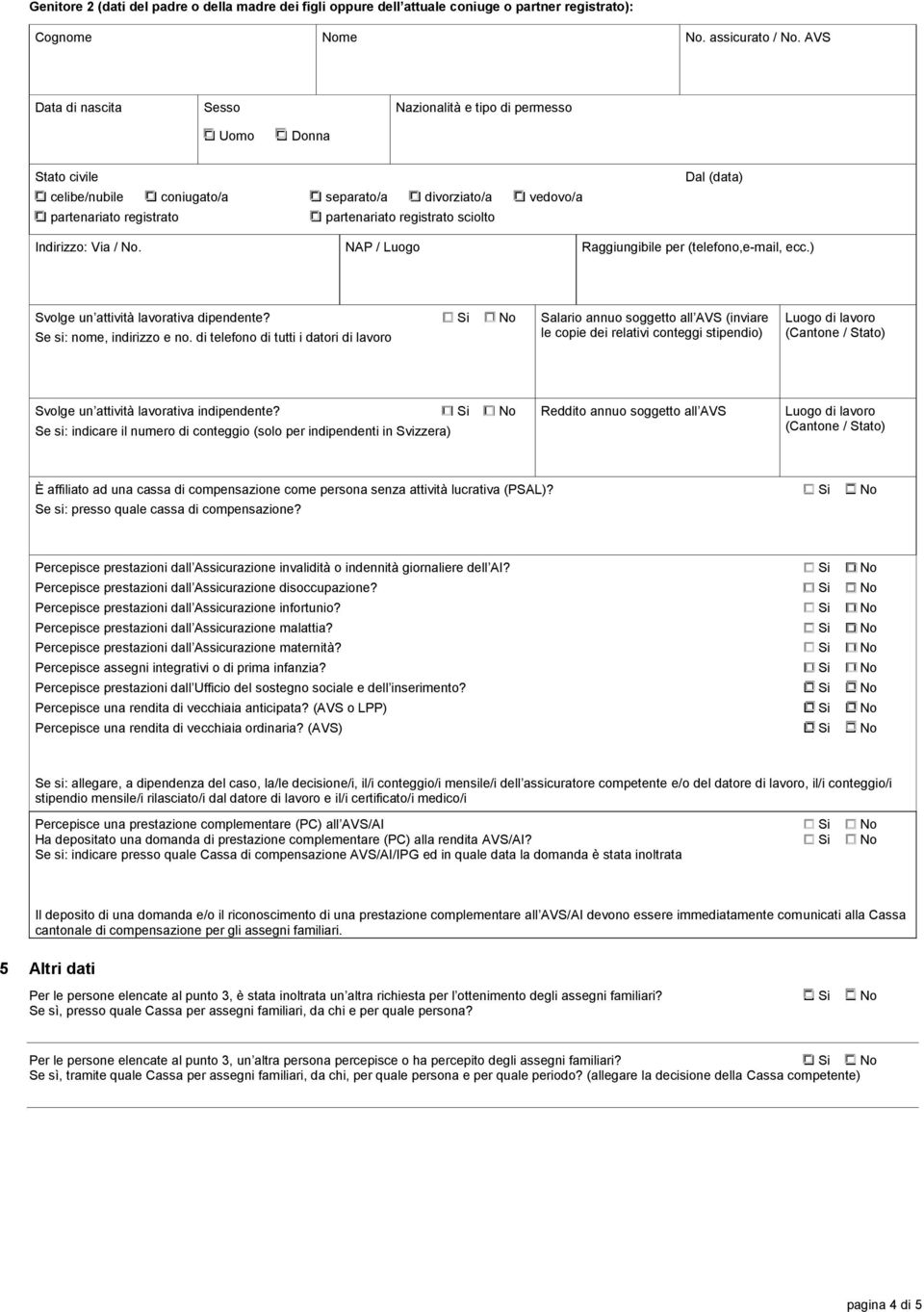 Si No Se si: indicare il numero di conteggio (solo per indipendenti in Svizzera) Reddito annuo soggetto all AVS È affiliato ad una cassa di compensazione come persona senza attività lucrativa (PSAL)?