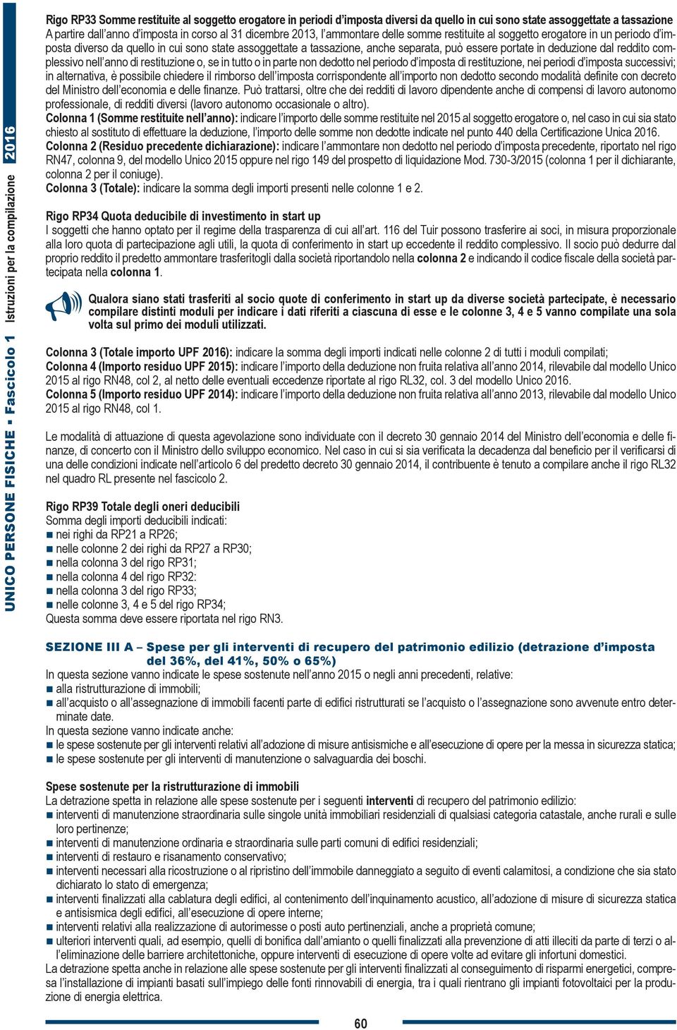 reddito complessivo nell anno di restituzione o, se in tutto o in parte non dedotto nel periodo d imposta di restituzione, nei periodi d imposta successivi; in alternativa, è possibile chiedere il