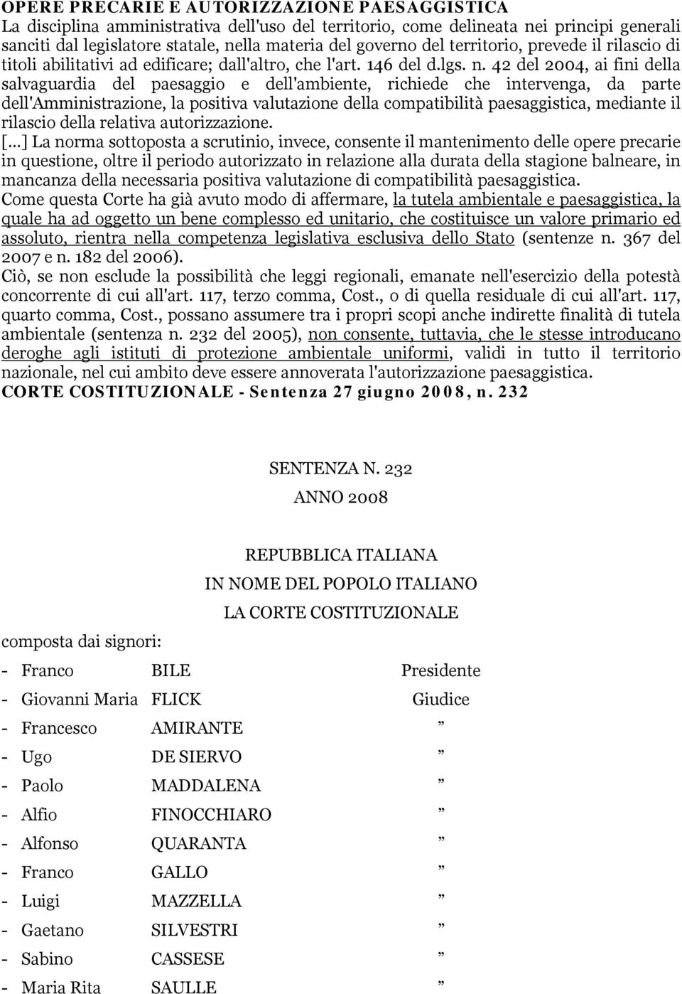 42 del 2004, ai fini della salvaguardia del paesaggio e dell'ambiente, richiede che intervenga, da parte dell'amministrazione, la positiva valutazione della compatibilità paesaggistica, mediante il