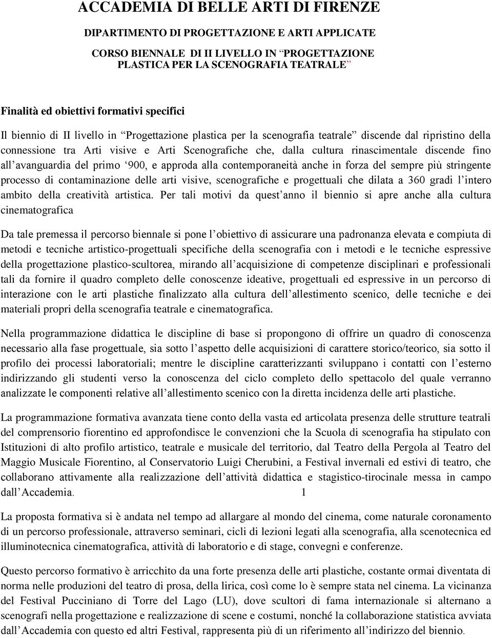 discende fino all avanguardia del primo 900, e approda alla contemporaneità anche in forza del sempre più stringente processo di contaminazione delle arti visive, scenografiche e progettuali che