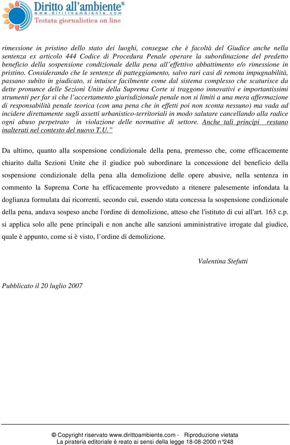 Considerando che le sentenze di patteggiamento, salvo rari casi di remota impugnabilità, passano subito in giudicato, si intuisce facilmente come dal sistema complesso che scaturisce da dette