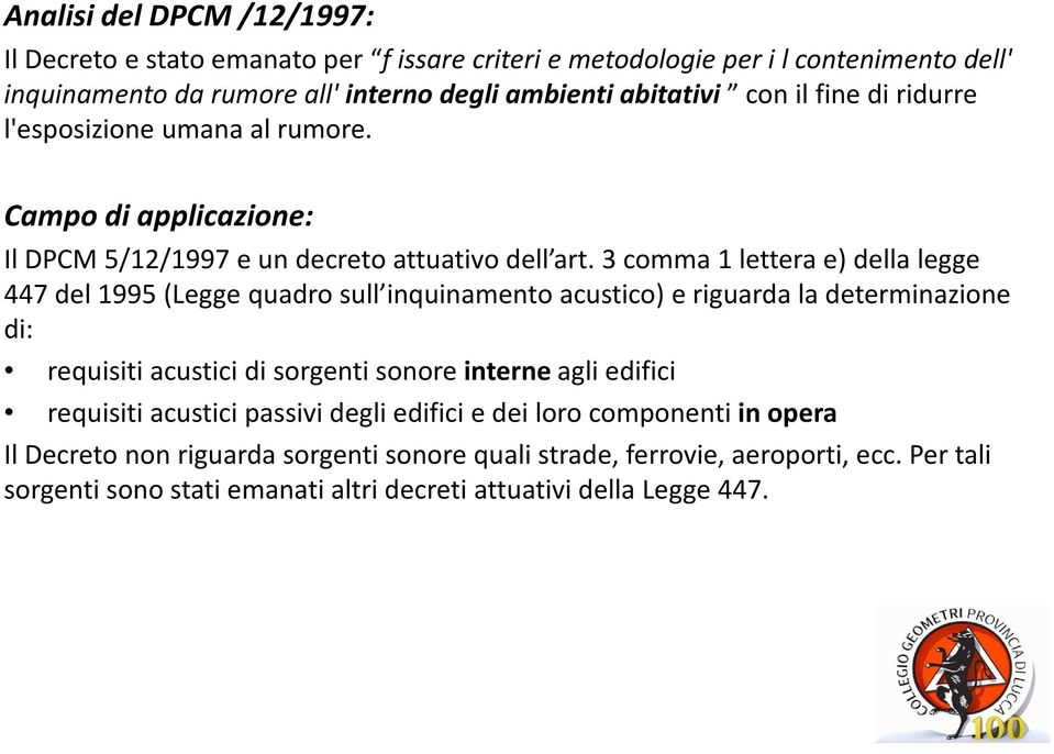 3 comma 1 lettera e) della legge 447 del 1995 (Legge quadro sull inquinamento acustico) e riguarda la determinazione di: requisiti acustici di sorgenti sonore interne agli