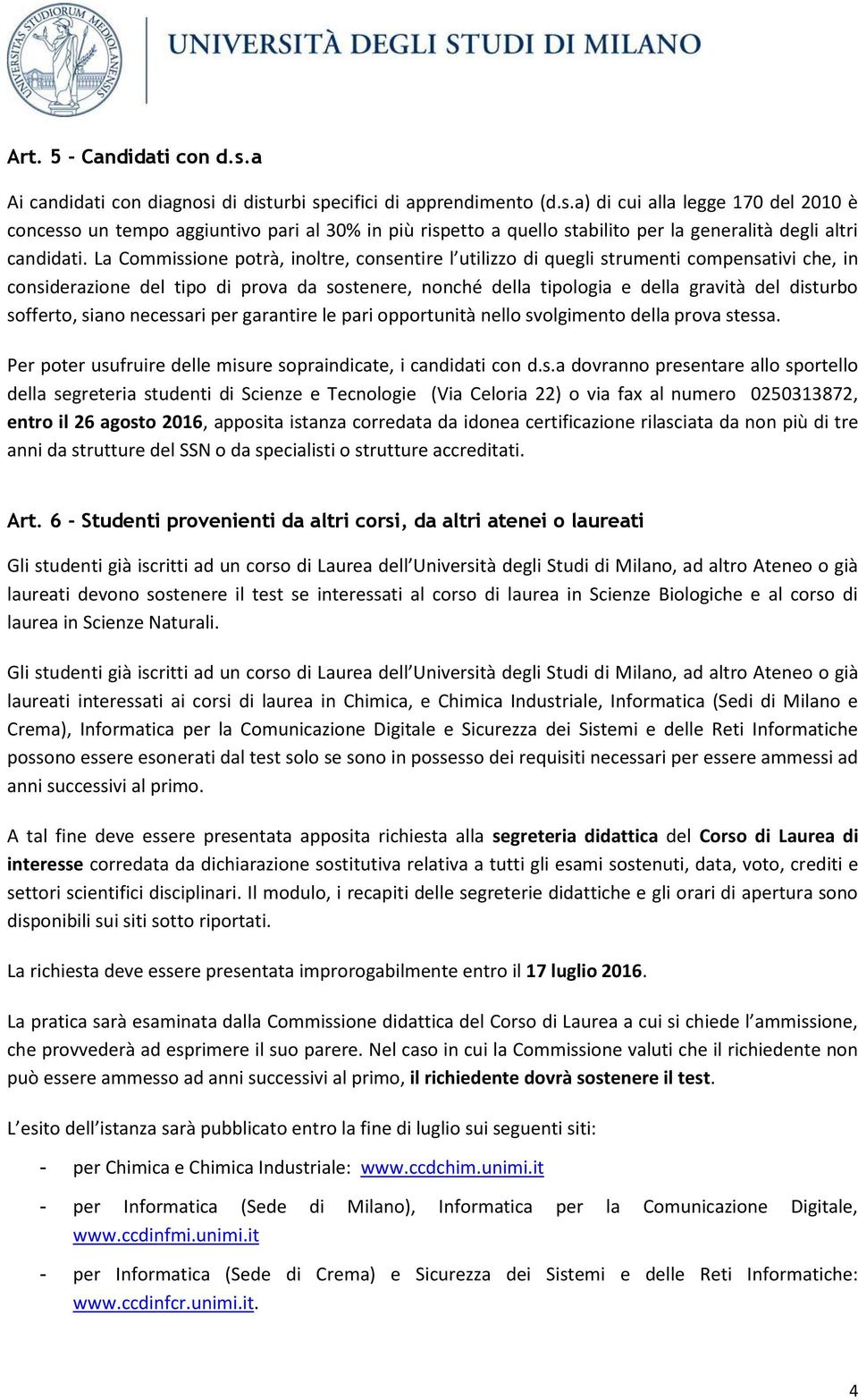 sofferto, siano necessari per garantire le pari opportunità nello svolgimento della prova stessa. Per poter usufruire delle misure sopraindicate, i candidati con d.s.a dovranno presentare allo