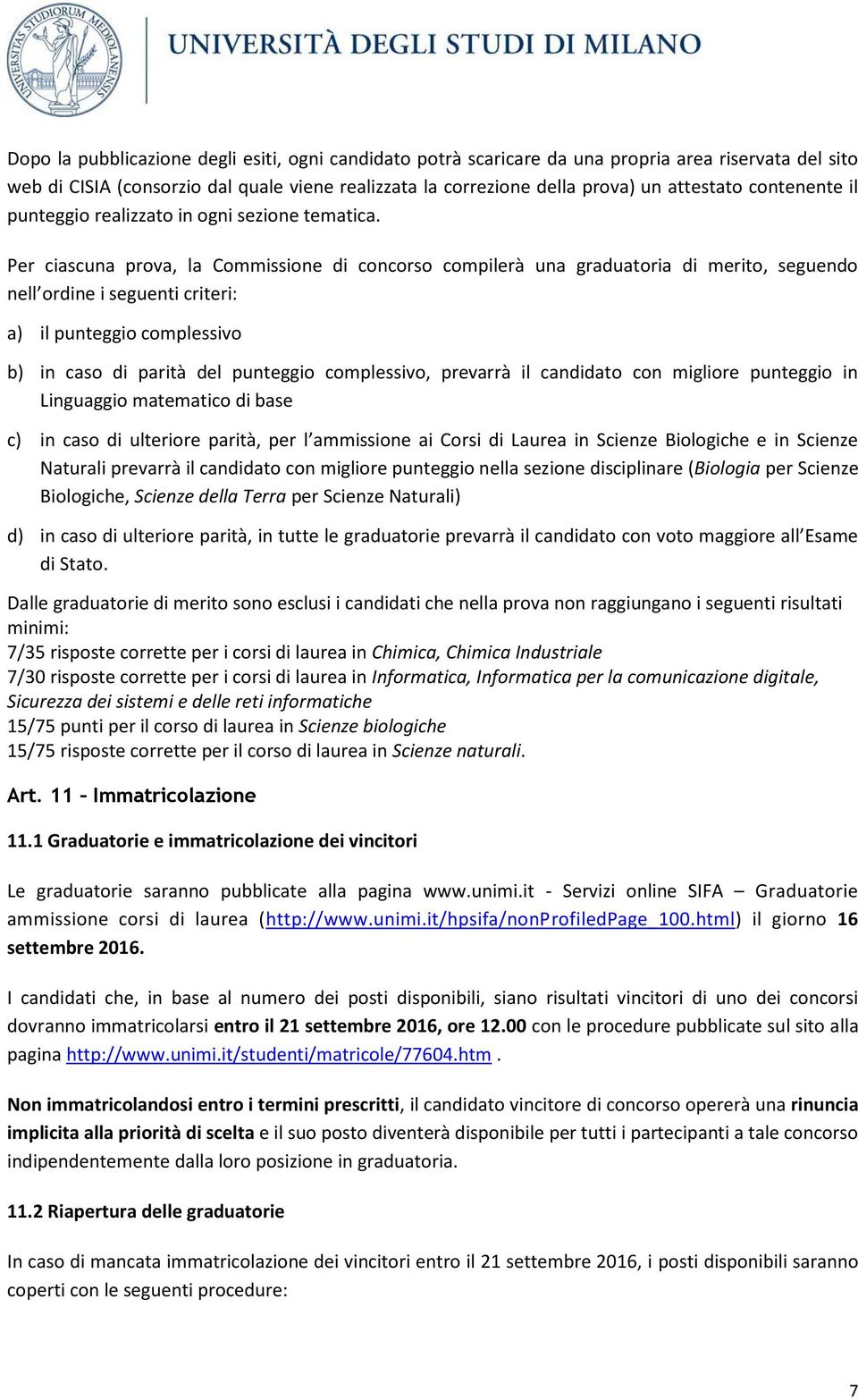 Per ciascuna prova, la Commissione di concorso compilerà una graduatoria di merito, seguendo nell ordine i seguenti criteri: a) il punteggio complessivo b) in caso di parità del punteggio