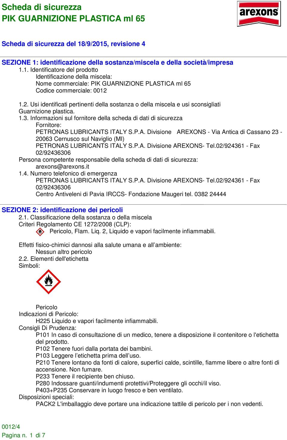 Informazioni sul fornitore della scheda di dati di sicurezza Fornitore: PETRONAS LUBRICANTS ITALY S.P.A. Divisione AREXONS - Via Antica di Cassano 23-20063 Cernusco sul Naviglio (MI) PETRONAS LUBRICANTS ITALY S.