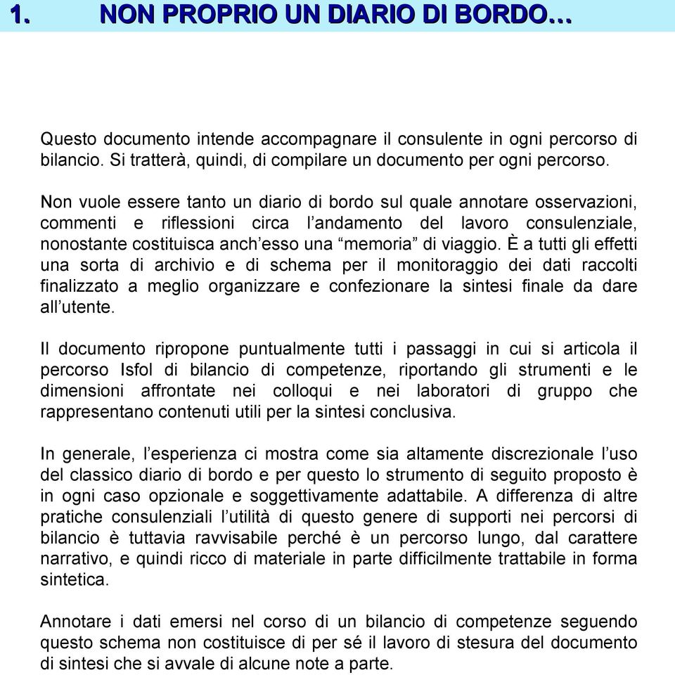 È a tutti gli effetti una sorta di archivio e di schema per il monitoraggio dei dati raccolti finalizzato a meglio organizzare e confezionare la sintesi finale da dare all utente.