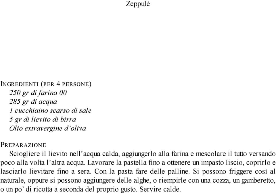 Lavorare la pastella fino a ottenere un impasto liscio, coprirlo e lasciarlo lievitare fino a sera. Con la pasta fare delle palline.