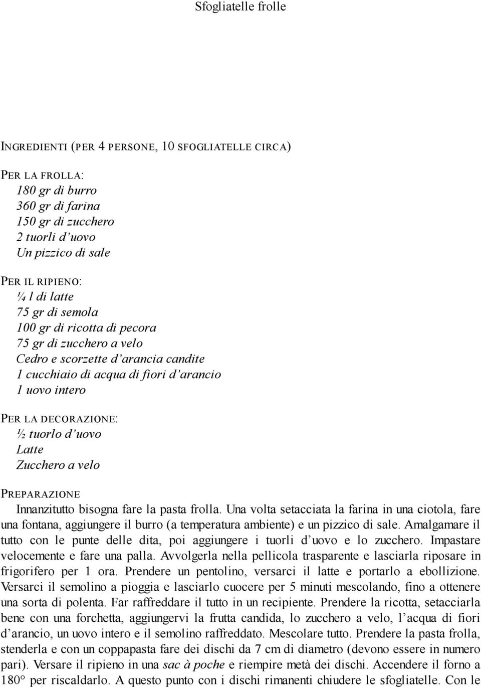 uovo Latte Zucchero a velo Innanzitutto bisogna fare la pasta frolla.