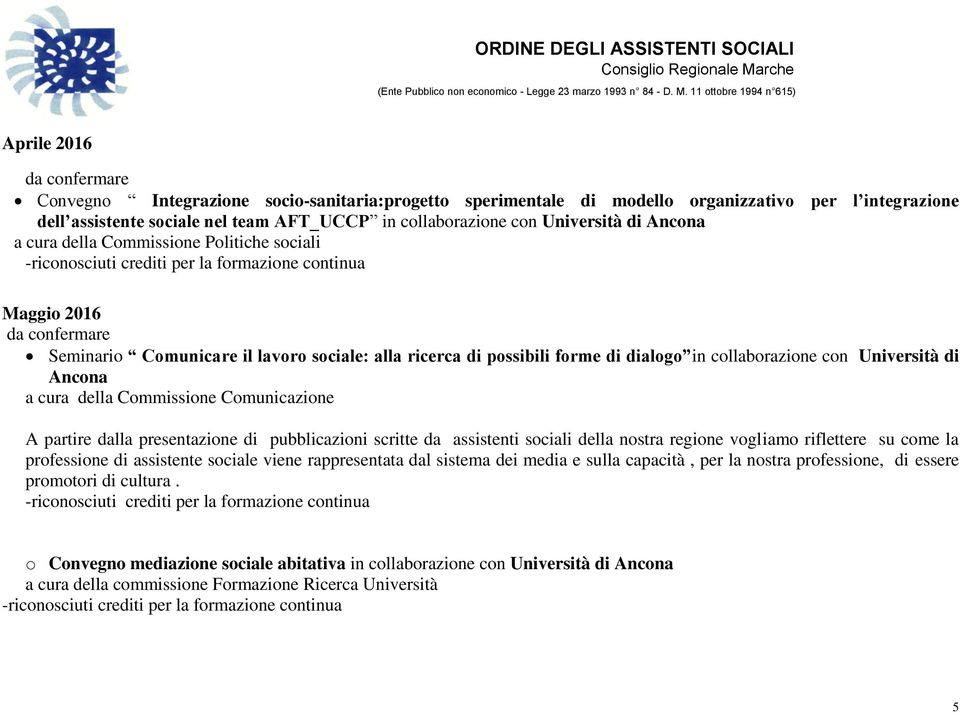 possibili forme di dialogo in collaborazione con Università di Ancona a cura della Commissione Comunicazione A partire dalla presentazione di pubblicazioni scritte da assistenti sociali della nostra
