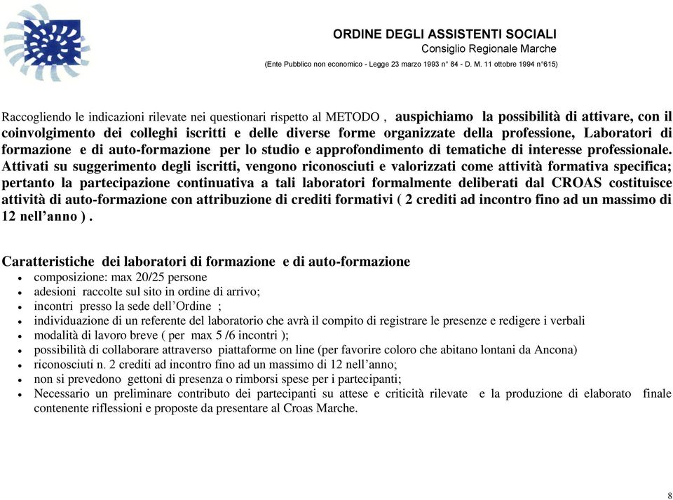 Attivati su suggerimento degli iscritti, vengono riconosciuti e valorizzati come attività formativa specifica; pertanto la partecipazione continuativa a tali laboratori formalmente deliberati dal