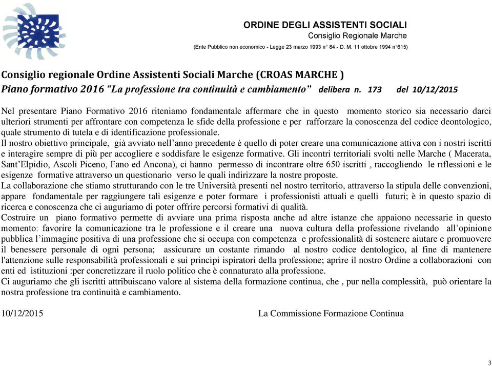 della professione e per rafforzare la conoscenza del codice deontologico, quale strumento di tutela e di identificazione professionale.