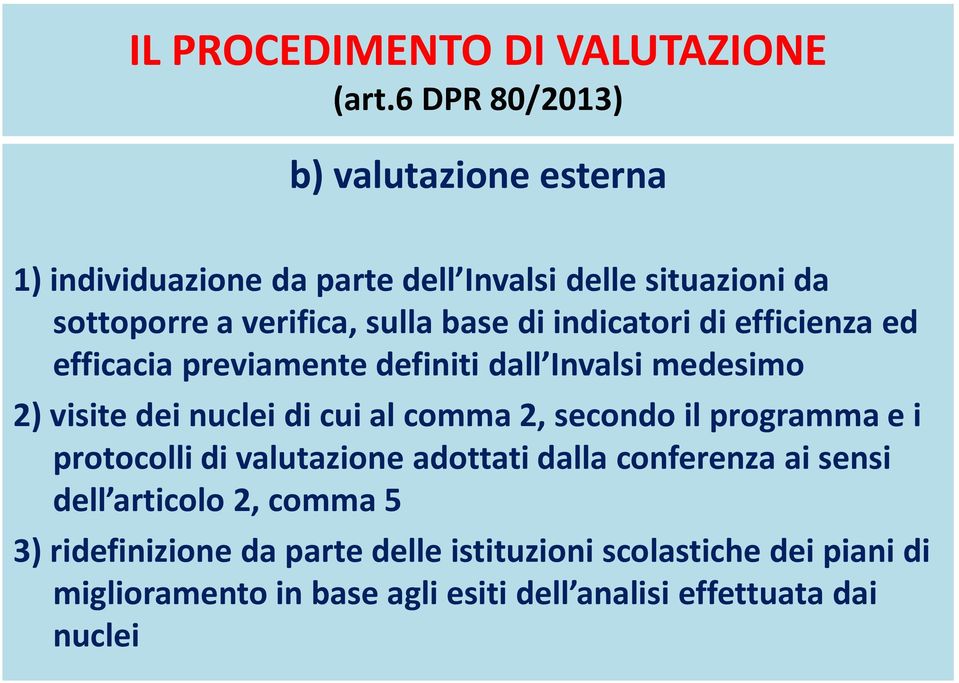 indicatori di efficienza ed efficacia previamente definiti dall Invalsi medesimo 2) visite dei nuclei di cui al comma 2, secondo il