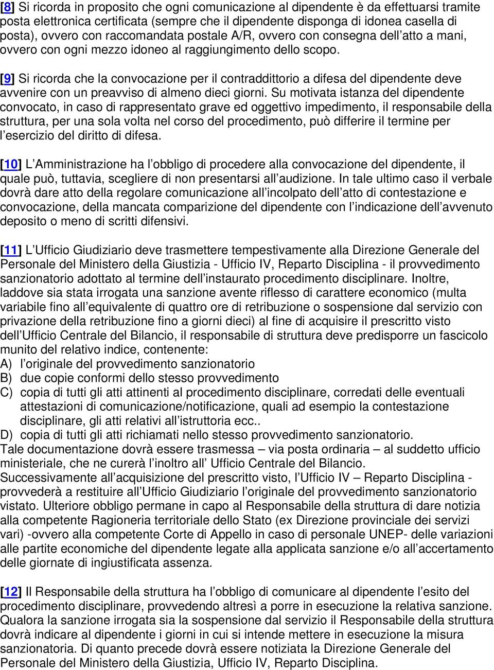 [9] Si ricorda che la convocazione per il contraddittorio a difesa del dipendente deve avvenire con un preavviso di almeno dieci giorni.