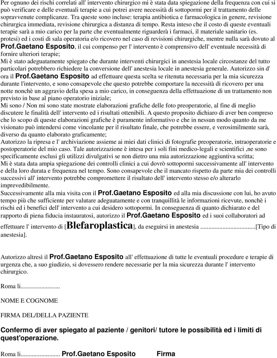 Resta inteso che il costo di queste eventuali terapie sarà a mio carico per la parte che eventualmente riguarderà i farmaci, il materiale sanitario (es.