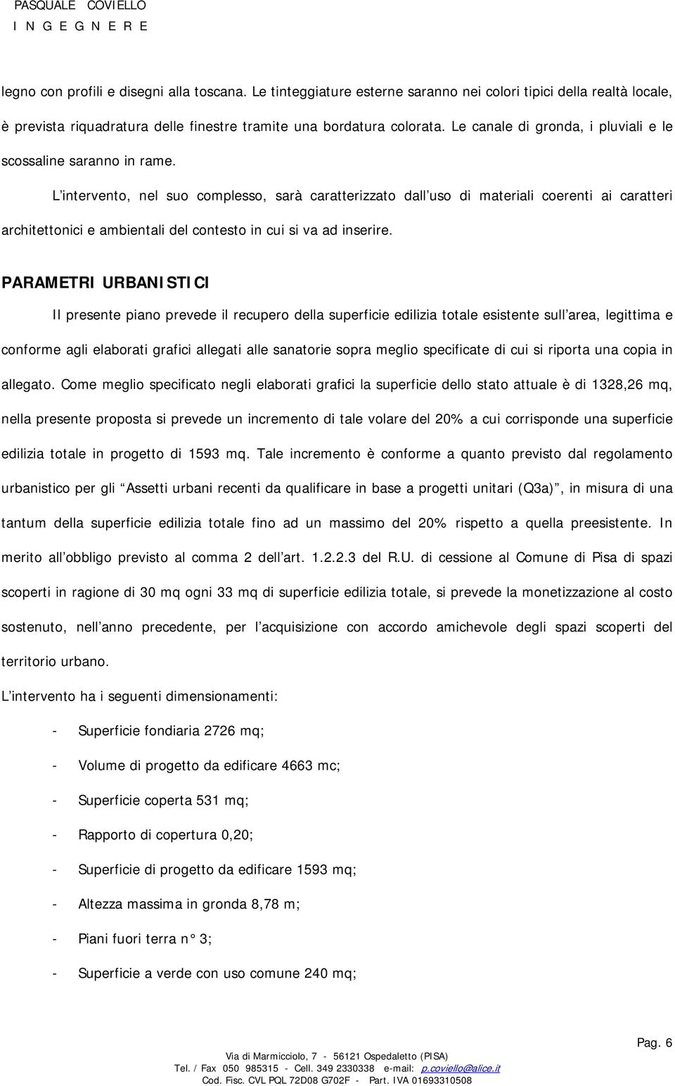 L intervento, nel suo complesso, sarà caratterizzato dall uso di materiali coerenti ai caratteri architettonici e ambientali del contesto in cui si va ad inserire.