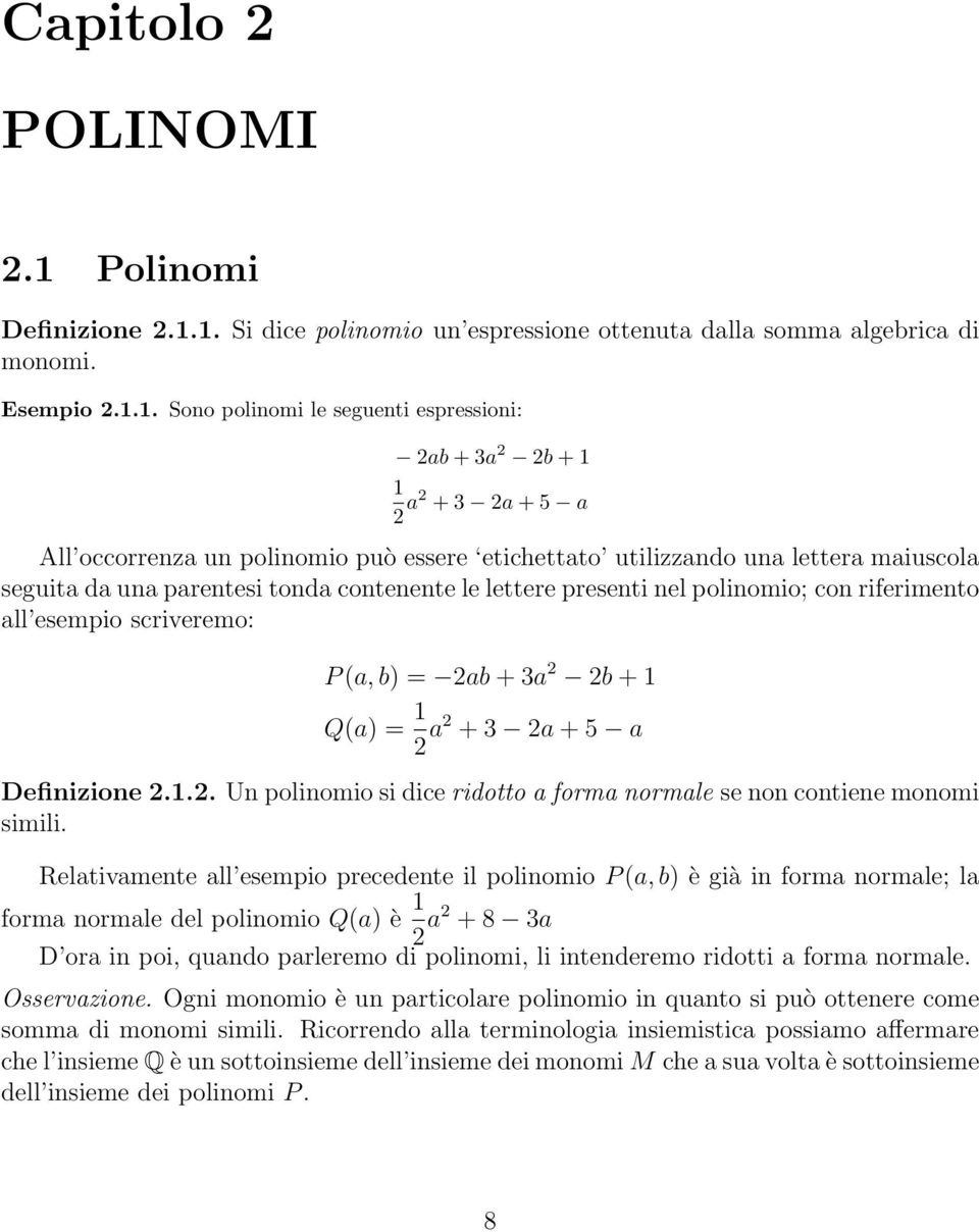 contenente le lettere presenti nel polinomio; con riferimento all esempio scriveremo: P a, b) = 2ab + 3a 2 2b + Qa) = 2 a2 + 3 2a + 5 a Definizione 2..2. Un polinomio si dice ridotto a forma normale se non contiene monomi simili.